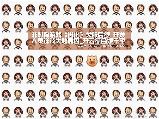 非对称游戏《进化》关服后续 开发人员详谈失败原因_开云综合娱乐平台